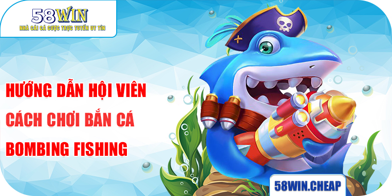 Bắn Cá Bombing Fishing - Khám Phá Trò Chơi Giải Trí Top 1 Hiện Nay 2 Hướng dẫn hội viên cách chơi bắn cá Bombing Fishing