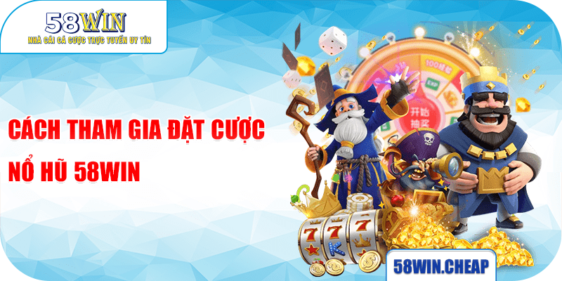 NỔ HŨ 5 Cách tham gia đặt cược Nổ hũ 58win