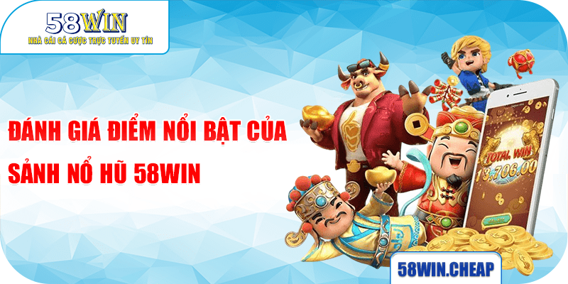 NỔ HŨ 2 Đánh giá điểm nổi bật của sảnh nổ hũ 58win